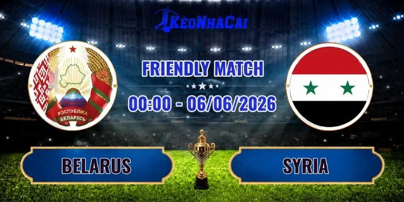 Nhận Định Kèo Belarus Vs Syria: 00:00, Ngày 6/6/2026