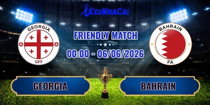 Soi Kèo Georgia Vs Bahrain: 00:00, Ngày 6/6/2026