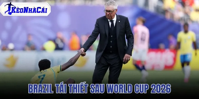 Brazil Tái Thiết Sau World Cup 2026 - Dự Án Ancelotti