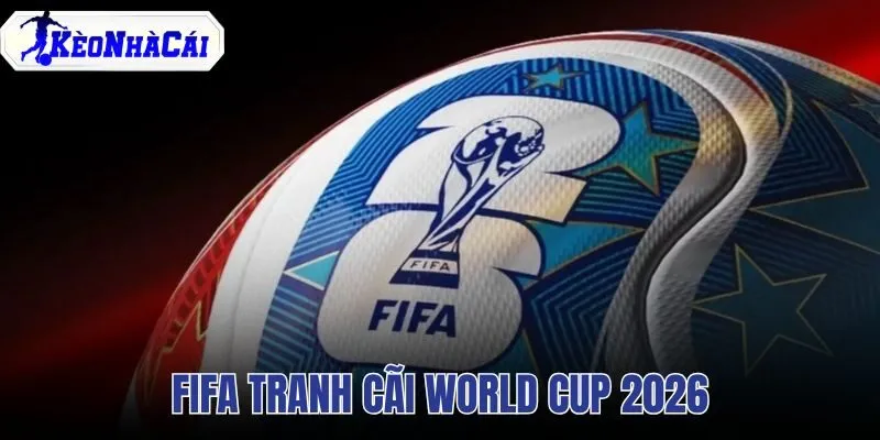FIFA Tranh Cãi World Cup 2026