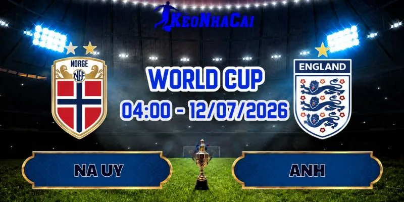 Soi Kèo Na Uy Vs Anh 04h00 Ngày 12/07 World Cup 2026