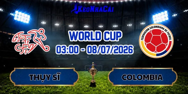 Soi Kèo Thụy Sĩ Vs Colombia 03h00 Ngày 08/07 World Cup 2026